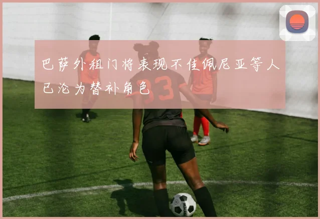 巴萨外租门将表现不佳佩尼亚等人已沦为替补角色